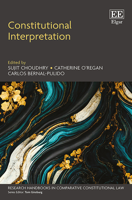 Constitutional Interpretation - Choudhry, Sujit (Editor), and O'Regan, Catherine (Editor), and Bernal-Pulido, Carlos (Editor)