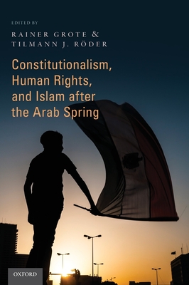 Constitutionalism, Human Rights, and Islam After the Arab Spring - Grote, Rainer, and R�der, Tilmann J, Dr.