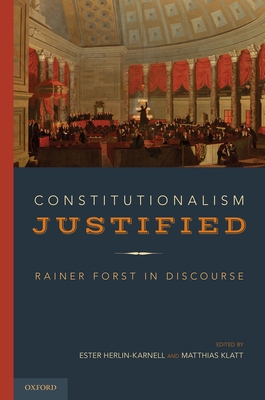 Constitutionalism Justified: Rainer Forst in Discourse - Herlin-Karnell, Ester (Editor), and Klatt, Matthias (Editor), and Morales Z��iga, H�ctor A. (Editor)