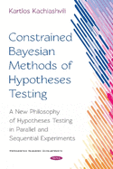 Constrained Bayesian Methods of Hypotheses Testing: A New Philosophy of Hypotheses Testing in Parallel and Sequential Experiments