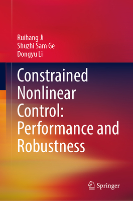 Constrained Nonlinear Control: Performance and Robustness - Ji, Ruihang, and Ge, Shuzhi Sam, and Li, Dongyu