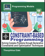 Constraint-Based Programming: Solving Complex Problems through Declarative Constraints and Optimization Techniques