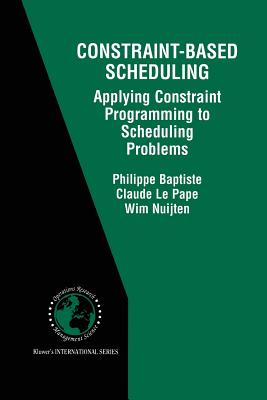 Constraint-Based Scheduling: Applying Constraint Programming to Scheduling Problems - Baptiste, Philippe, and Le Pape, Claude, and Nuijten, Wim
