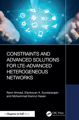 Constraints and Advanced Solutions for LTE-Advanced Heterogeneous Networks - Ahmad, Rami, and Sundararajan, Elankovan A, and Hasan, Mohammad Kamrul