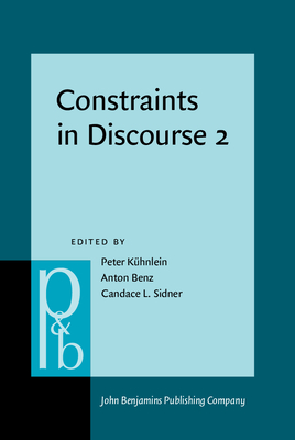 Constraints in Discourse 2 - K�hnlein, Peter (Editor), and Benz, Anton (Editor), and Sidner, Candace L. (Editor)