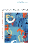 Constructing a Language: A Usage-Based Theory of Language Acquisition