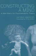 Constructing a Mind; A New Base for Psychoanalytic Theory