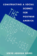 Constructing a Social Science for Postwar America: The Cybernetics Group, 1946-1953