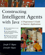 Constructing Intelligent Agents with Java - Bigus, Joseph P, and Bigus, Jennifer