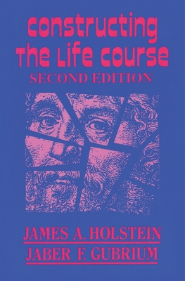 Constructing the Life Course - Holstein, James a, and Gubrium, Jaber F