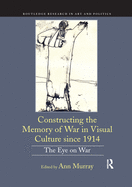 Constructing the Memory of War in Visual Culture since 1914: The Eye on War