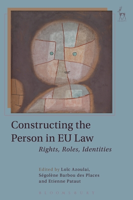 Constructing the Person in EU Law: Rights, Roles, Identities - Azoulai, Lo�c, Professor (Editor), and Places, S�gol�ne Barbou des (Editor), and Pataut, Etienne (Editor)