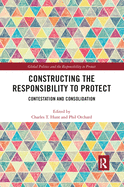 Constructing the Responsibility to Protect: Contestation and Consolidation