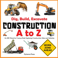 Construction A to Z: An ABC Book for Curious Kids: Exploring Construction Sites and Vehicles