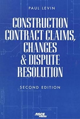 Construction Contract Claims, Changes & Dispute Resolution - Levin, Paul