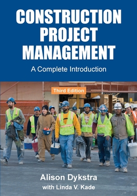 Construction Project Management: A Complete Introduction - Dykstra, Alison, and Kade, Linda V (Editor)