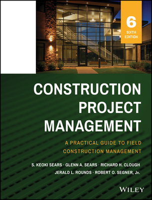 Construction Project Management - Sears, S Keoki, and Sears, Glenn A, and Clough, Richard H