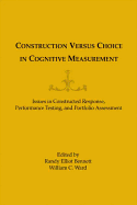 Construction Versus Choice in Cognitive Measurement: Issues in Constructed Response, Performance Testing, and Portfolio Assessment