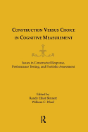 Construction Versus Choice in Cognitive Measurement: Issues in Constructed Response, Performance Testing, and Portfolio Assessment