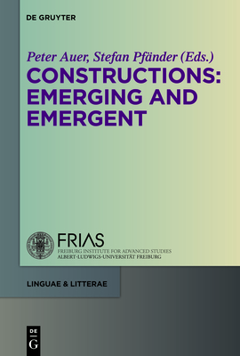Constructions: Emerging and Emergent - Auer, Peter (Editor), and Pf�nder, Stefan (Editor)