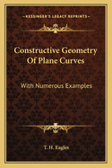 Constructive Geometry of Plane Curves: With Numerous Examples