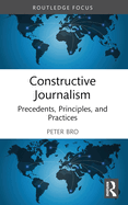 Constructive Journalism: Precedents, Principles, and Practices
