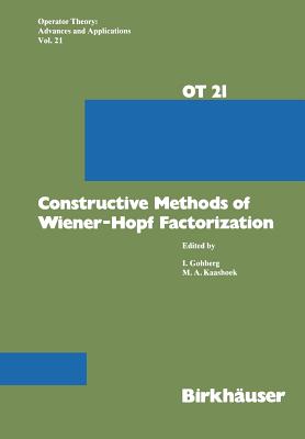 Constructive Methods of Wiener-Hopf Factorization - Gohberg, and Kaashoek