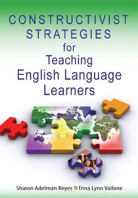 Constructivist Strategies for Teaching English Language Learners - Reyes, Sharon Adelman, and Vallone, Trina Lynn