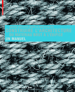 Construire l'architecture: Du materiau brut a l'edifice. Un manuel
