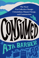 Consumed: The need for collective change; colonialism, climate change & consumerism