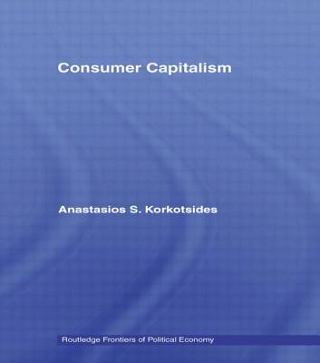 Consumer Capitalism - Korkotsides, Anastasios