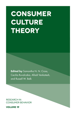Consumer Culture Theory - Cross, Samantha N. N. (Editor), and Ruvalcaba, Cecilia (Editor), and Venkatesh, Alladi (Editor)