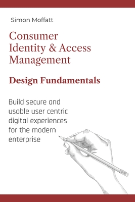 Consumer Identity & Access Management: Design Fundamentals - Moffatt, Simon