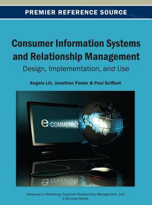 Consumer Information Systems and Relationship Management: Design, Implementation, and Use - Lin, Angela (Editor), and Foster, Jonathan (Editor), and Scifleet, Paul (Editor)