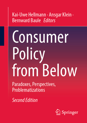 Consumer Policy from Below: Paradoxes, Perspectives, Problematizations - Hellmann, Kai-Uwe (Editor), and Klein, Ansgar (Editor), and Baule, Bernward (Editor)