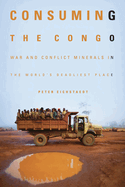 Consuming the Congo: War and Conflict Minerals in the World's Deadliest Place