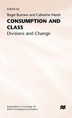 Consumption and Class: Divisions and Change - Burrows, Roger (Editor), and Marsh, Catherine (Editor)
