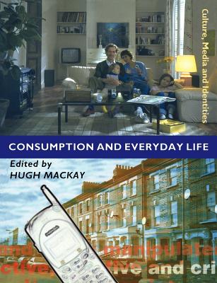 Consumption and Everyday Life - MacKay, Hugh (Editor)