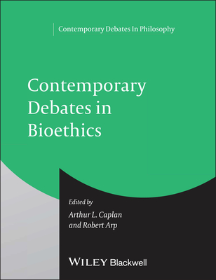 Cont Debates in Bioethics P - Caplan, Arthur L (Editor), and Arp, Robert (Editor)