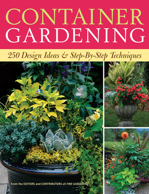 Container Gardening: 250 Design Ideas & Step-By-Step Techniques - Fine Gardening, Editors Of (Editor)