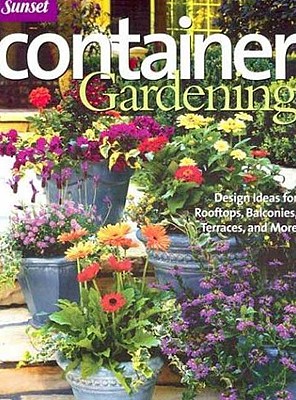 Container Gardening: Design Ideas for Rooftops, Balconies, Terraces, and More - Sunset Books