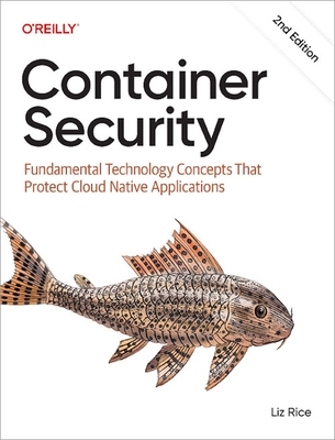 Container Security: Fundamental Technology Concepts That Protect Containerized Applications - Rice, Liz