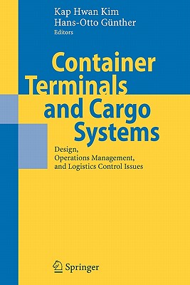 Container Terminals and Cargo Systems: Design, Operations Management, and Logistics Control Issues - Kim, Kap Hwan (Editor), and G�nther, Hans-Otto (Editor)