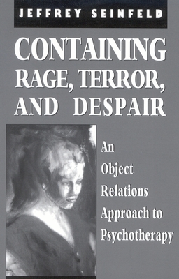 Containing Rage, Terror and Despair: An Object Relations Approach to Psychotherapy - Seinfeld, Jeffrey