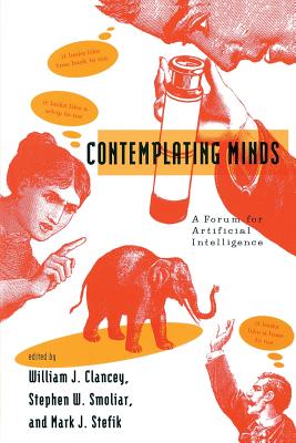 Contemplating Minds: A Forum for Artificial Intelligence - Clancey, William J (Editor), and Smoliar, Stephen (Editor), and Stefik, Mark J (Editor)