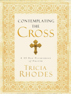 Contemplating the Cross: A 40 Day Pilgrimage of Prayer