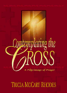 Contemplating the Cross: A Pilgrimage of Prayer