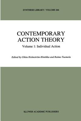 Contemporary Action Theory Volume 1: Individual Action - Holmstr�m-Hintikka, Ghita (Editor), and Tuomela, R. (Editor)