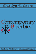Contemporary Bioethics: Catholic Wisdom for a Confused Culture