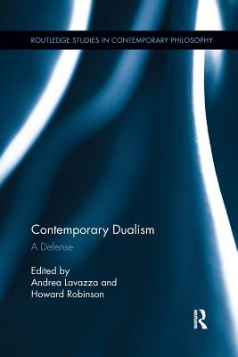 Contemporary Dualism: A Defense - Lavazza, Andrea (Editor), and Robinson, Howard (Editor)